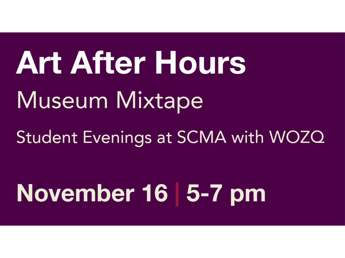 Graphic with text that reads: Art After Hours, museum mixtape, student evenings at SCMA with WOZQ, Novmeber 16, 5 to 7 pm