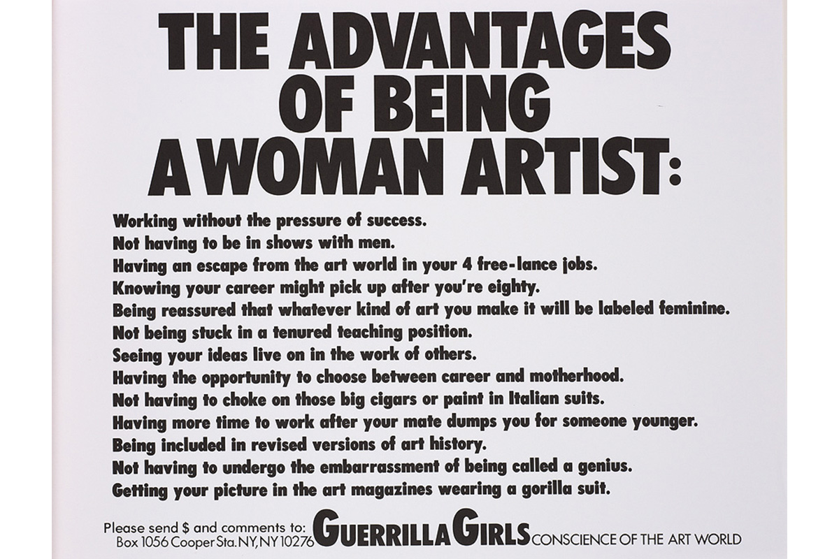 white sheet, black text: THE ADVANTAGES / OF BEING / A WOMAN ARTIST: / Working without the pressure of success. / Not having to be in shows with men. / Having an escape from the art world in your 4 free-lance jobs. / Knowing your career might pick up after you're eighty. / Being reassured that whatever kind of art you make it will be labeled feminine. / Not being stuck in a tenured teaching position. / Seeing your ideas live on in the work of others. / Having the opportunity to choose between career and mot