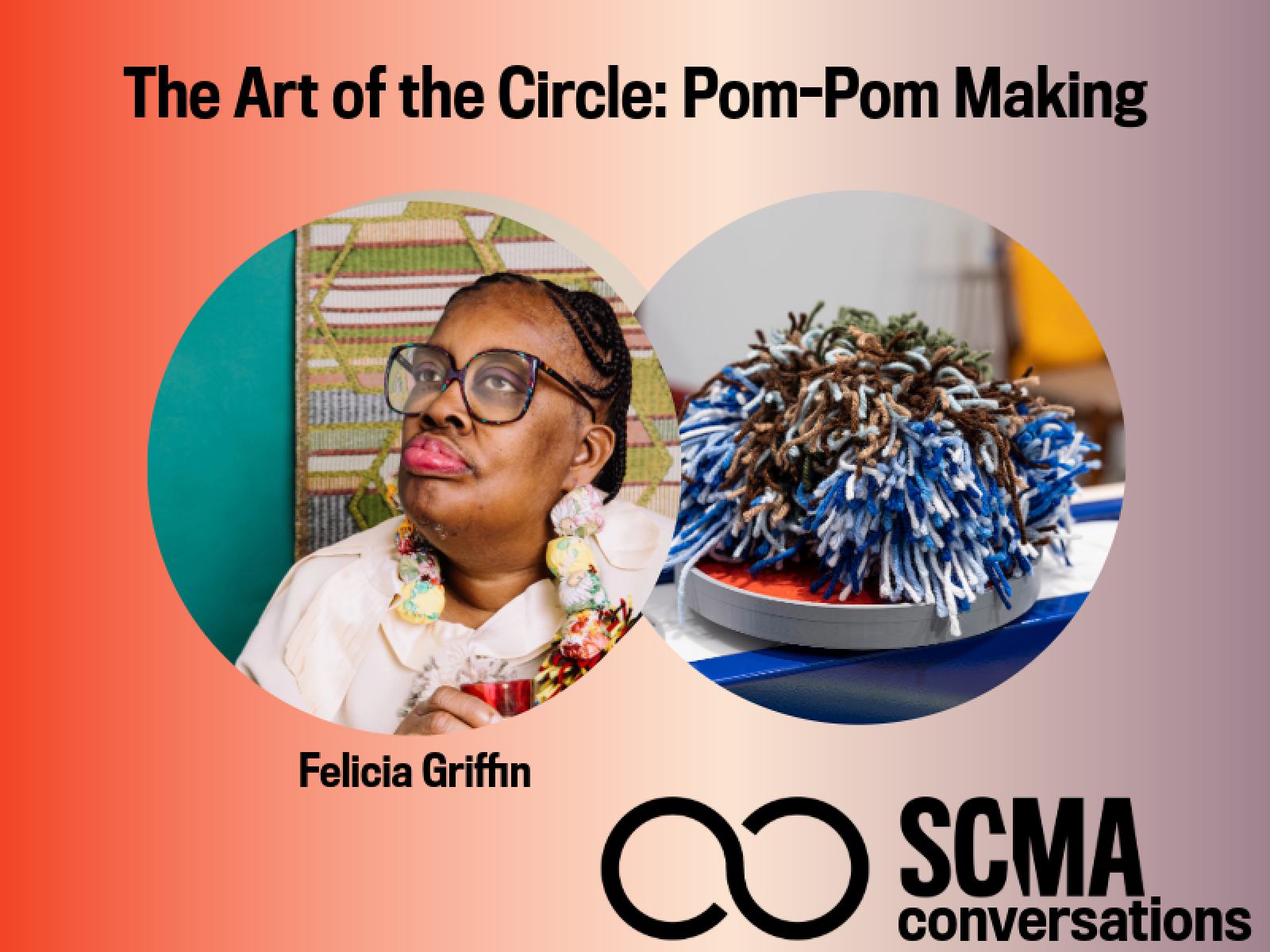Person in circle frame and pom pom in circle frame: The Art of the Circle: Pom-Pom Making Felicia Griffin SCMA Conversations 