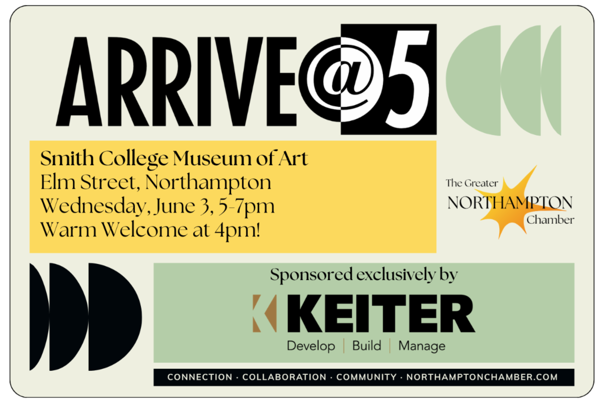 Arrive at 5 slide that reads Smith College Museum of Art Elm Street, Northampton Wednesday, June 3, 5-7pm Warm Welcome at 4pm! The Greater NORTHAMPTON Chamber Sponsored exclusively by KKEITER Develop | Build | Manage CONNECTION • COLLABORATION • COMMUNITY • NORTHAMPTONCHAMBER.COM