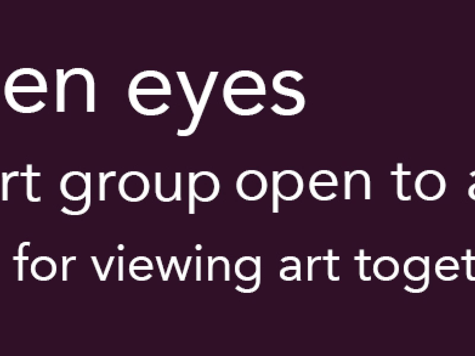 Graphic that reads open eyes art group open to all for viewing art together