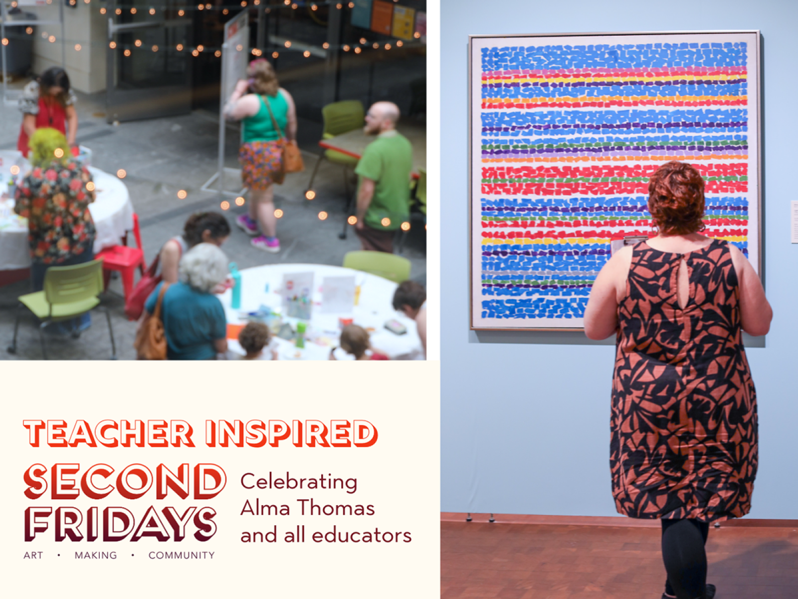 Photo on top left of people making art at tables, one person on right in front  of a colorful painting of horizontal stripes and text on bottom left that reads Teacher Inspired Second Friday, Art, Making, Community, Celebrating Alma Thomas and all educators