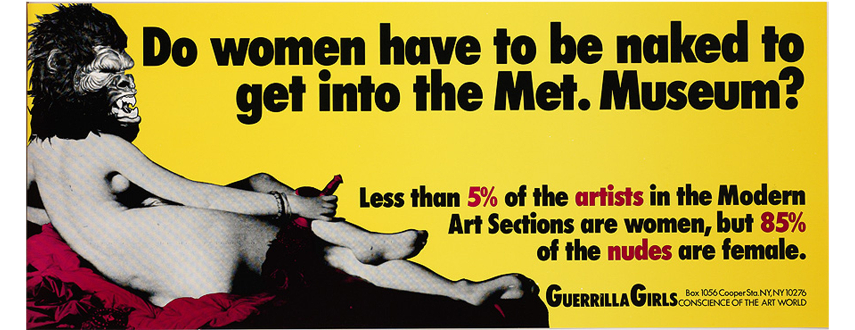 yellow background, Ingres nude at left with guerrilla head lying on pink cloth, text across top and right: Do women have to be naked to / get into the Met. Museum? / Less than 3% of the artists in the Modern / Art Sections are women, but 83% / of the nudes are female. / Statistics from the Metropolitan Museum of Art, New York City, 2004 / Guerrilla Girls CONSCIENCE OF THE ART WORLD / www.guerrillagirls.com